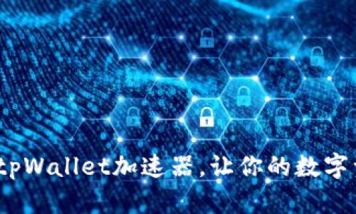 全新解锁！tpWallet加速器，让你的数字资产飞起来