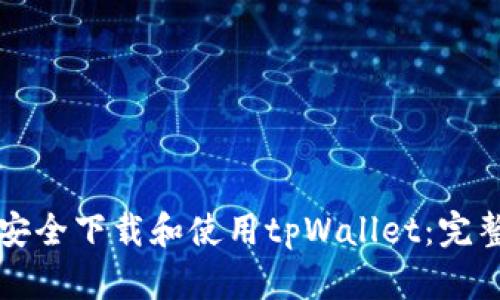 如何安全下载和使用tpWallet：完整指南