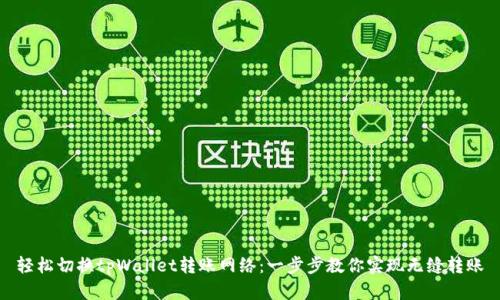 轻松切换tpWallet转账网络：一步步教你实现无缝转账