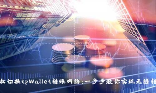 轻松切换tpWallet转账网络：一步步教你实现无缝转账