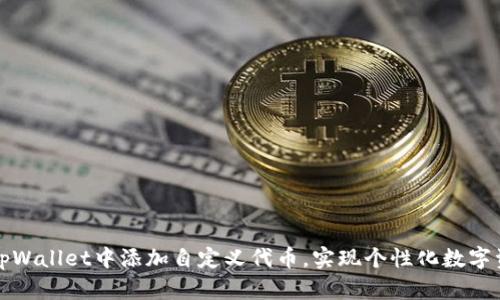 如何在tpWallet中添加自定义代币，实现个性化数字资产管理