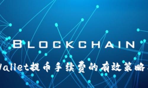 降低tpWallet提币手续费的有效策略与全解析