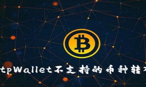 如何将tpWallet不支持的币种转入钱包？