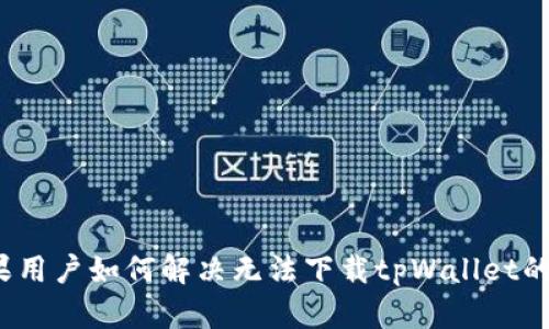  苹果用户如何解决无法下载tpWallet的问题