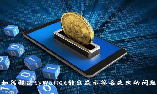 如何解决tpWallet转出显示签名失败的问题