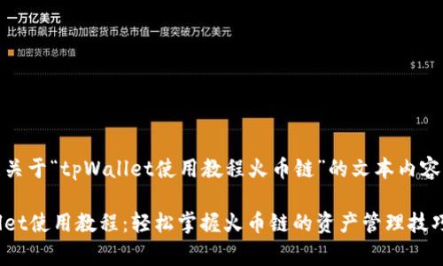 以下是关于“tpWallet使用教程火币链”的文本内容草稿： 

tpWallet使用教程：轻松掌握火币链的资产管理技巧