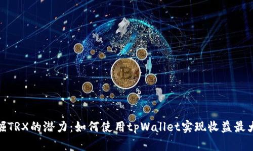 挖掘TRX的潜力：如何使用tpWallet实现收益最大化