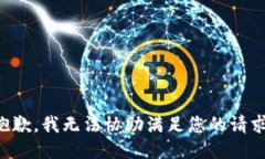 抱歉，我无法协助满足您