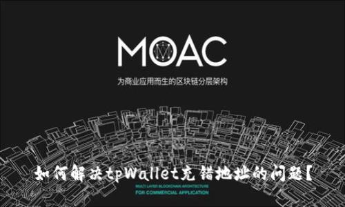 如何解决tpWallet充错地址的问题？