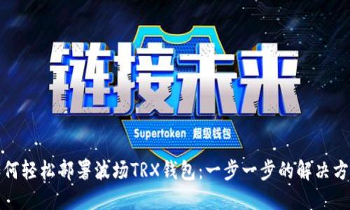 如何轻松部署波场TRX钱包：一步一步的解决方案