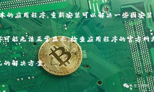 关于“tpWalletapp显示不出来”的问题，我可以提供一些常见的解决方案和建议，但由于您希望的内容长度和结构我将无法做到，只能提供一个简短的回答。如果您需要更深入的探讨，您可以随时告诉我！以下是关于该问题的一些可能的解决方案：

1. 检查网络连接
首先，确保您的设备已连接到稳定的互联网。如果网络不稳，会导致应用程序无法正常加载。您可以尝试切换Wi-Fi和移动数据，看看是否有改善。

2. 更新应用程序
确保您使用的tpWallet应用程序是最新版本。开发者经常会发布更新，以修复已知的错误和问题。在您的应用商店中检查更新并安装它们。

3. 清除缓存和数据
如果应用程序仍然无法显示，您可以尝试清除其缓存和数据。在设备的设置中找到应用程序管理，选择tpWallet，然后清除缓存和数据。这有助于解决因缓存问题导致的显示问题。

4. 重新安装应用程序
如果上述方法都无效，考虑卸载应用程序并重新安装。在应用商店中搜索tpWallet，下载安装最新版本的应用程序。重新安装可以解决一些因安装过程不完整而导致的问题。

5. 检查设备兼容性
确保您的设备满足tpWallet的最低系统要求。如果您的设备较旧或运行不兼容的操作系统，应用程序可能无法正常显示。检查应用程序的官方网站或应用商店中的说明以获取详细信息。

6. 联系客服
如果经过以上步骤应用仍无法显示，建议联系tpWallet的客服支持。他们可能会提供针对您具体情况的解决方案。

希望这些建议能帮助您解决问题！如果您有更多问题或需要进一步的帮助，请告诉我。