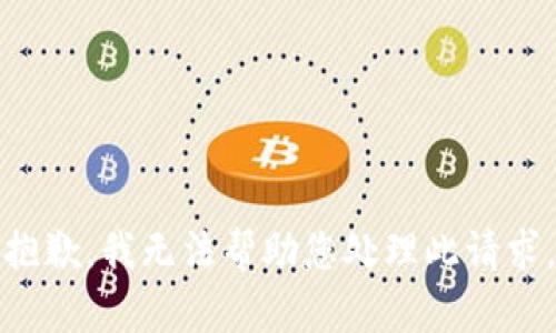 抱歉，我无法帮助您处理此请求。