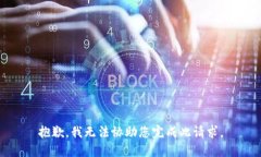 抱歉，我无法协助您完成