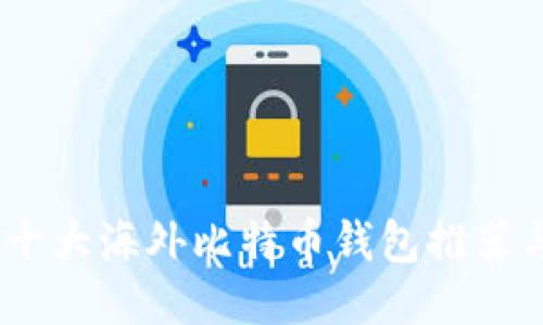 探索全球：十大海外比特币钱包推荐与使用指南