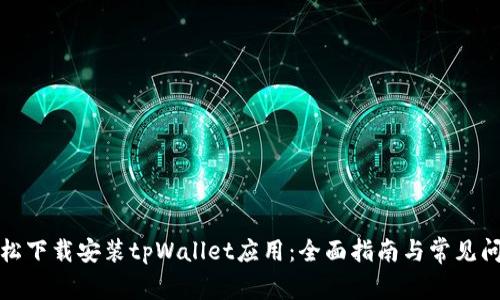 如何轻松下载安装tpWallet应用：全面指南与常见问题解答