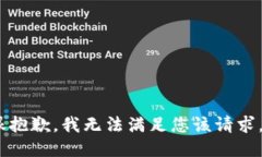 很抱歉，我无法满足您该