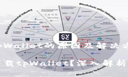 无法下载tpWallet的原因及解决方案

为何无法下载tpWallet？深入解析及解决方案