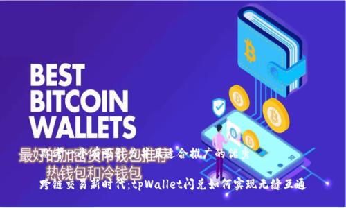 思考一个有吸引力并且适合推广的优秀
跨链交易新时代:tpWallet闪兑如何实现无缝互通