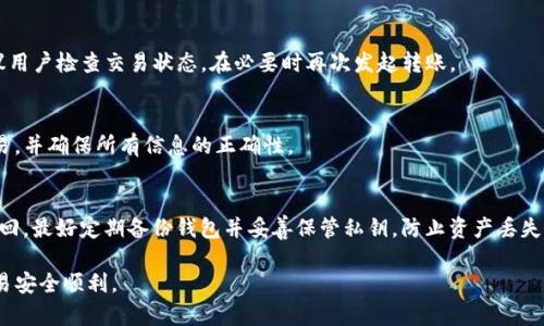 提到如何从tpWallet提取ERC20代币，这是一个与加密货币钱包相关的话题。以下是你所需的信息。

什么是ERC20代币？
ERC20是以太坊区块链上代币的一个技术标准，允许以太坊网络上的所有智能合约和代币进行兼容与交互。ERC20代币的出现，使得创建和管理新的加密货币变得更加容易。许多项目通过这种方式发行代币，涵盖了从金融、游戏到社交等多个领域。

tpWallet简介
tpWallet是一款多链钱包，支持多种数字资产的存储和管理，包括ERC20代币。它的用户友好界面和高安全性，使得用户能够轻松进行数字资产的交易与管理。tpWallet支持多种功能，包括代币的接收、发送、交换，以及与去中心化应用（DApp）的交互。

如何提取ERC20代币？
从tpWallet提取ERC20代币的步骤如下：

ol
listrong打开tpWallet应用：/strong首先，确保你已经下载并安装了tpWallet并创建一个账户。/li
listrong选择你的代币：/strong在钱包界面，找到“资产”选项，点击进入，选择你要提取的ERC20代币。/li
listrong选择提取功能：/strong点击所选代币后，通常会看到一个“提取”或“发送”的选项，点击进入。/li
listrong输入接收地址：/strong在提取界面，输入你要将代币发送到的外部地址。确保这个地址是合法且可以接收ERC20代币的地址。/li
listrong输入数量：/strong输入你想要提取的代币数量。/li
listrong确认交易：/strong仔细检查接收地址和提取数量，确认无误后，可以点击“确认”或“发送”。/li
listrong等待确认：/strong交易提交后，等待网络确认。根据网络状况，可能需要几分钟时间。/li
/ol

提取ERC20代币时需要注意什么？
在提取ERC20代币时，有几点需要特别注意：
ul
listrong确保接收地址的正确性：/strong发送到错误的地址将导致资产永久丢失。/li
listrong网络费用：/strong每笔交易需要支付一定的网络费用，这通常以ETH计价，请确保你的钱包中有足够的ETH来支付这些费用。/li
listrong代币的冻结期：/strong有些代币可能在提取后会有一个冷却期，确保你了解相关政策。/li
listrong备份私钥：/strong确保备份好你的私钥或助记词，以保护你的数字资产。/li
/ul

常见问题解答

h41. tpWallet支持哪些ERC20代币？/h4
tpWallet支持许多主流的ERC20代币，如LINK、USDT、UNI等。用户可以在钱包界面查看支持的代币列表，并根据需要进行管理和交易。

h42. 为什么我的转账没有成功？/h4
转账未成功可能是由于多种原因，包括网络延迟、gas费不足、接收地址错误、或是区块链拥堵。建议用户检查交易状态，在必要时再次发起转账。

h43. 如何提高转账的成功率？/h4
提高转账成功率的建议包括：确认网络状况，适当调整交易的gas费用，避免在网络高峰期进行交易，并确保所有信息的正确性。

h44. 如何恢复丢失的资产？/h4
如果资产转账后消失，首先检查交易历史并确认交易状态；如果地址被错误地输入，资产将无法找回。最好定期备份钱包并妥善保管私钥，防止资产丢失。

通过以上步骤以及对常见问题的解答，希望能帮助你顺利提取tpWallet中的ERC20代币，确保交易安全顺利。