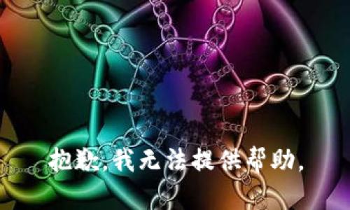 抱歉，我无法提供帮助。