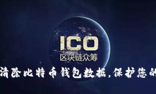 如何安全清除比特币钱包数据，保护您的数字资产