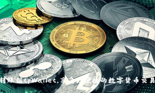 抹茶转账到tpWallet，享受更便捷的数字货币交易体验