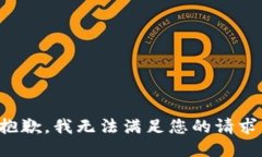 抱歉，我无法满足您的请