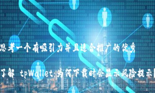 思考一个有吸引力并且适合推广的优秀

了解 tpWallet：为何下载时会显示风险提示？