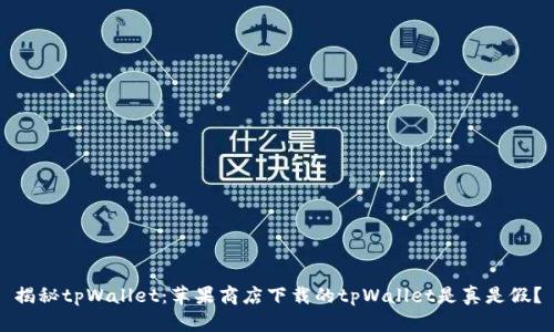 揭秘tpWallet：苹果商店下载的tpWallet是真是假？