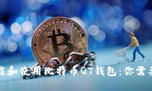 如何安全下载和使用比特币QT钱包：你需要知道的一切