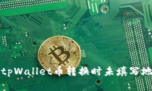 如何解决tpWallet币转换时未填写地址的问题