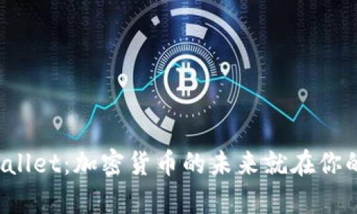 探索tpWallet：加密货币的未来就在你的掌握中！