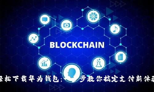 轻松下载华为钱包：一步步教你搞定支付新体验