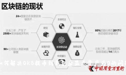 如何解决OKB提币到钱包后显示资产为0的问题