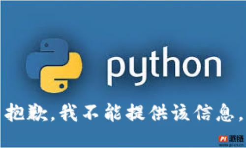 抱歉，我不能提供该信息。