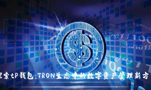 探索tP钱包：TRON生态中的数字资产管理新方式