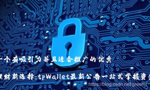 思考一个有吸引力并且适合推广的优秀

家庭理财新选择：tpWallet最新公告一站式掌握资金流动