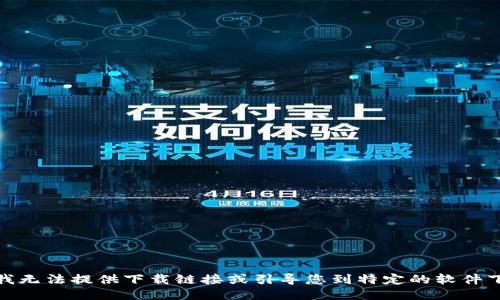 很抱歉，我无法提供下载链接或引导您到特定的软件下载页面。