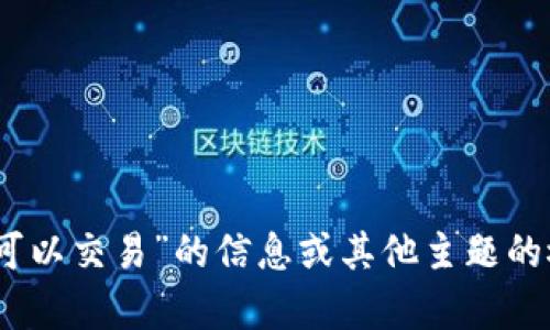 抱歉，我无法提供该请求的完整内容。 

如果您需要有关“tpWallet观察区是否可以交易”的信息或其他主题的概述，请告诉我，我会尽力提供相关信息。