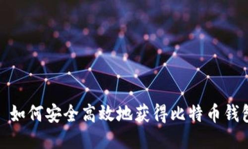: 如何安全高效地获得比特币钱包