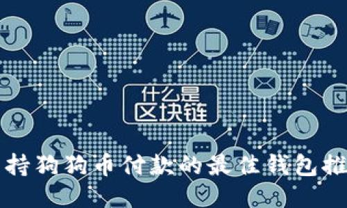 支持狗狗币付款的最佳钱包推荐