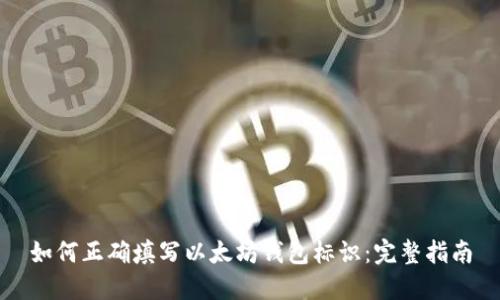 如何正确填写以太坊钱包标识：完整指南