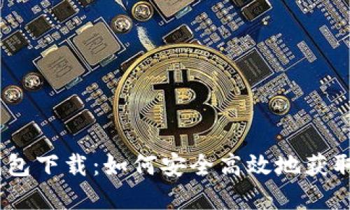 以太坊钱包下载：如何安全高效地获取官方APP