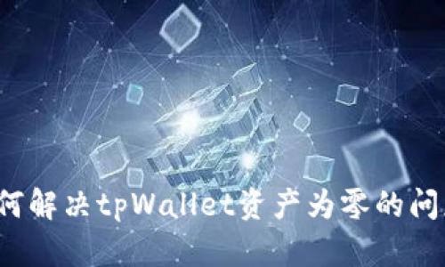如何解决tpWallet资产为零的问题？