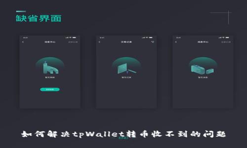 如何解决tpWallet转币收不到的问题