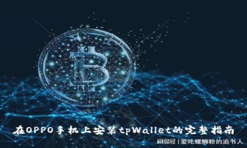 在OPPO手机上安装tpWallet的完整指南