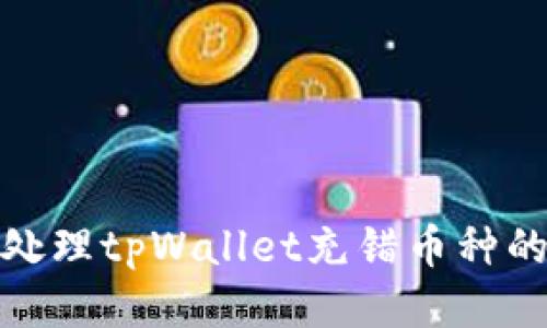 如何处理tpWallet充错币种的状况