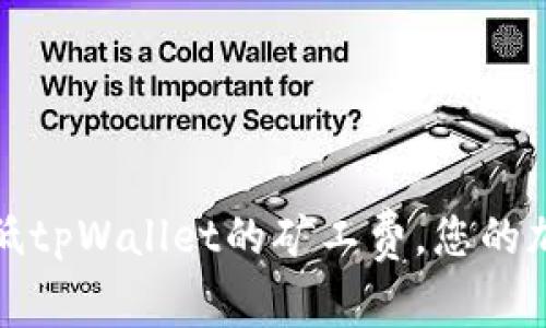 如何有效降低tpWallet的矿工费，您的加密交易成本