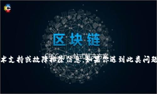 很抱歉，我无法提供关于“tpWallet闪兑功能”的具体技术支持或故障排除信息。如果你遇到此类问题，建议直接联系相关服务的客服或查阅官方帮助文档。 

如有其他问题或需要讨论的主题，请告诉我！