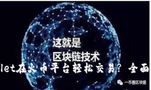 如何使用tpWallet在火币平台轻松交易? 全面解析和实用指南